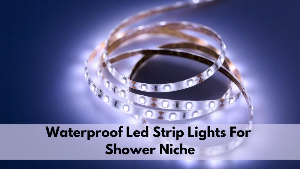 Waterproof Led Strip Lights For Shower Niche Construction How