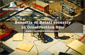 Retail Security in Construction sites is a big business today. This is because construction projects require them. They help provide peace of mind and safety to
