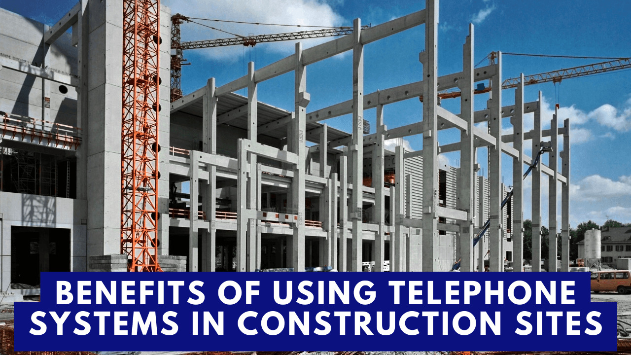 Benefits of Using Telephone Systems in Construction Sites