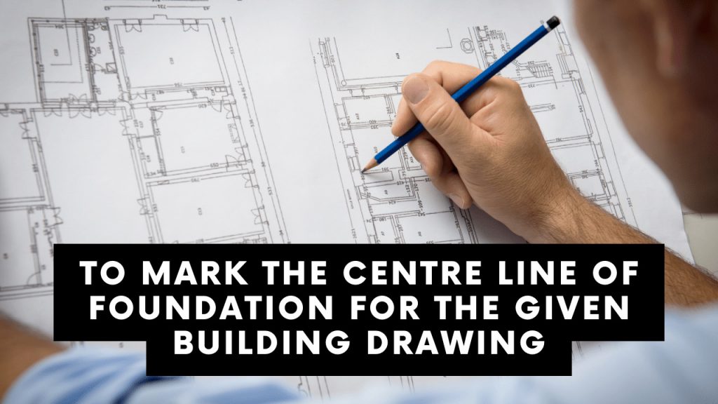 To mark the centre line of foundation for the given building drawing ...