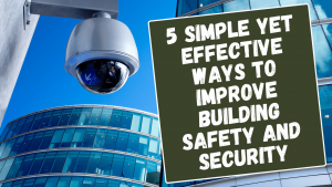 5 Simple Yet Effective Ways To Improve Building Safety And Security