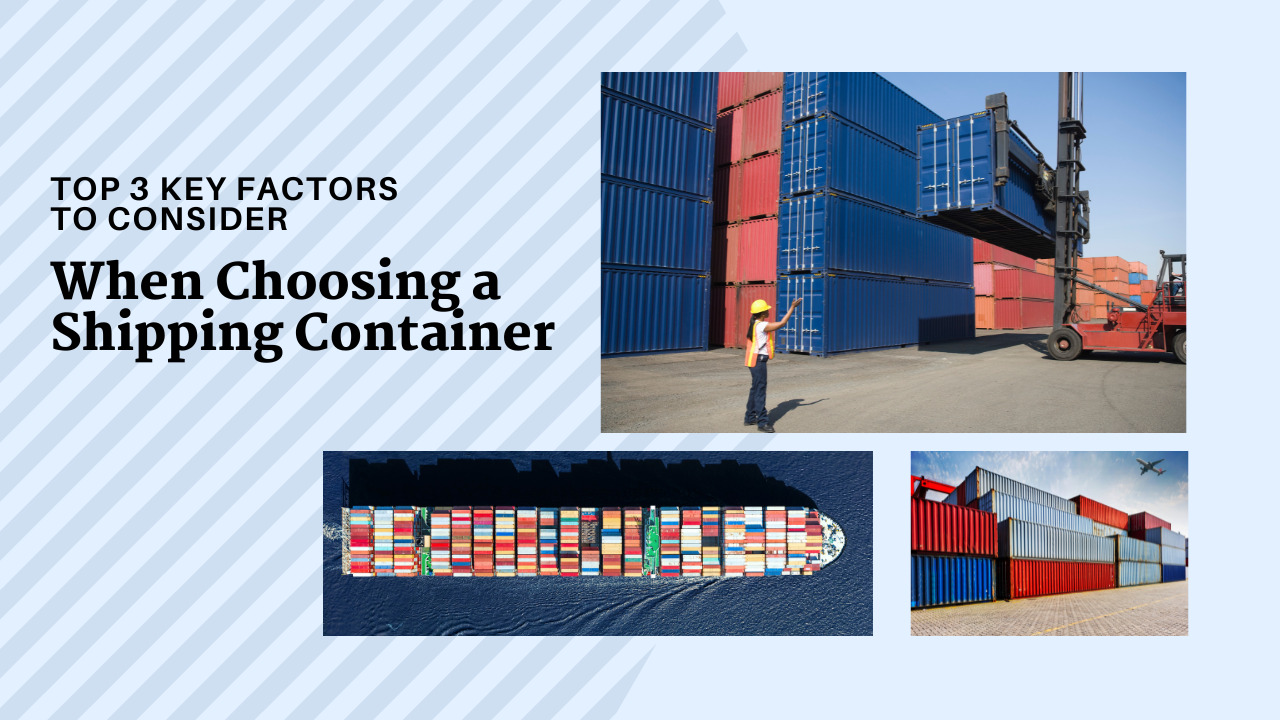 Top 3 Key Factors to Consider When Choosing a Shipping Container