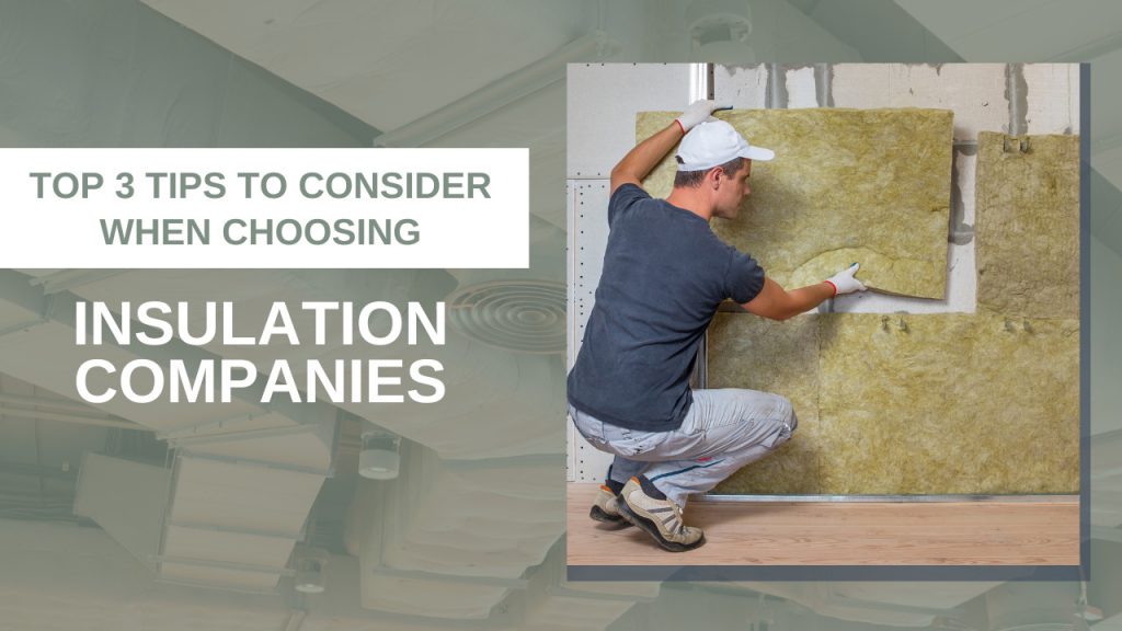 Top 3 Tips To Consider When Choosing Insulation Companies