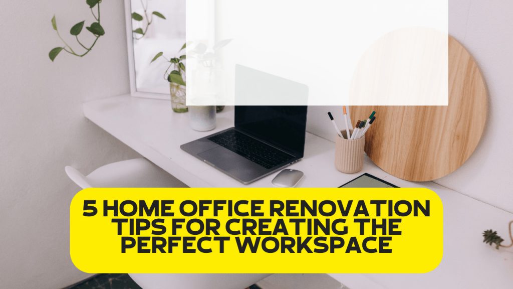 5 Home Office Renovation Tips for Creating the Perfect Workspace ...