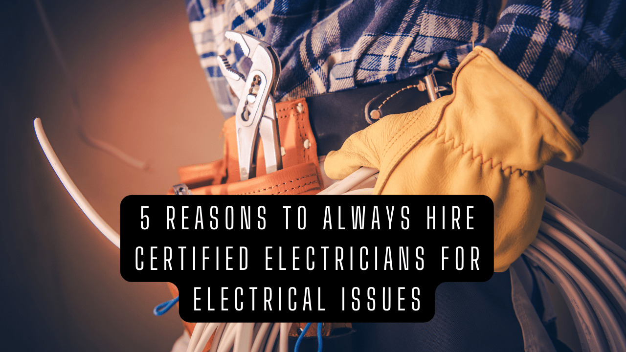 5 Reasons to Always Hire Certified Electricians for Electrical Issues