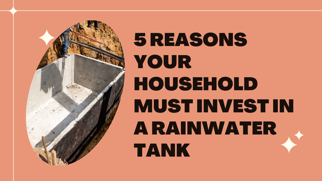 5 Reasons Your Household Must Invest In A Rainwater Tank