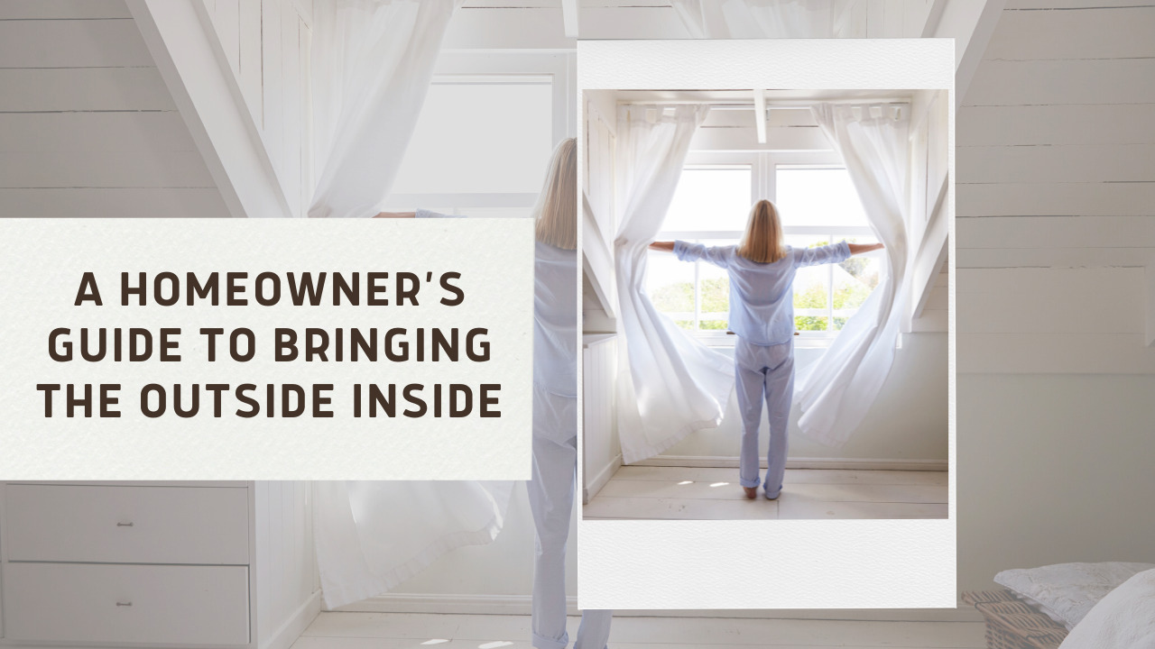 A Homeowner’s Guide to Bringing the Outside Inside