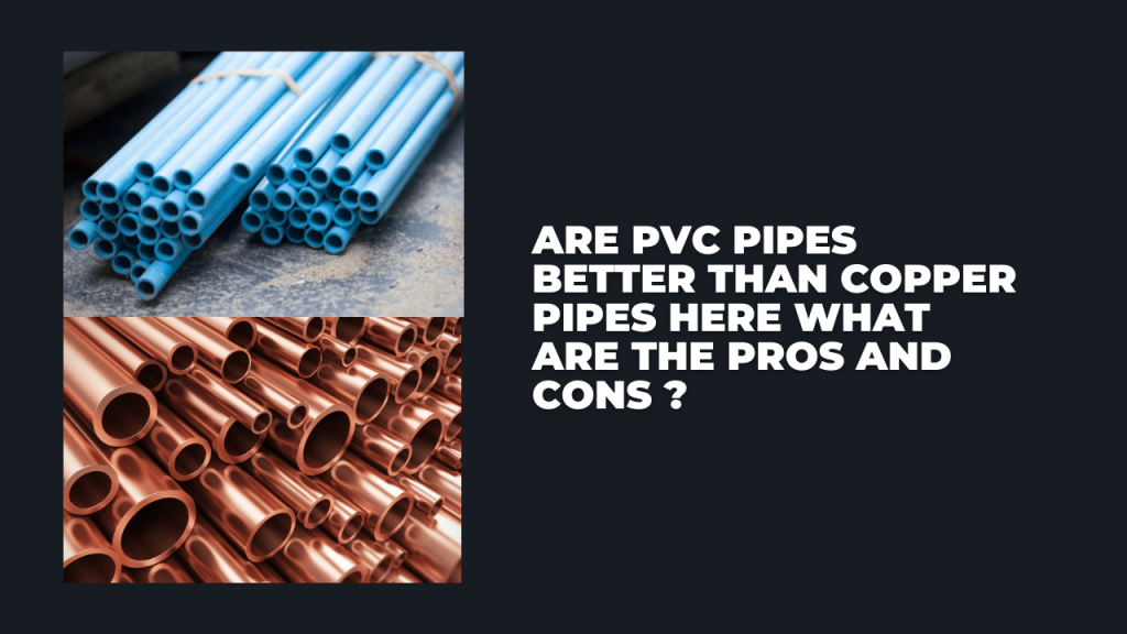 Are PVC Pipes Better Than Copper Pipes? Here Are the Pros and Cons