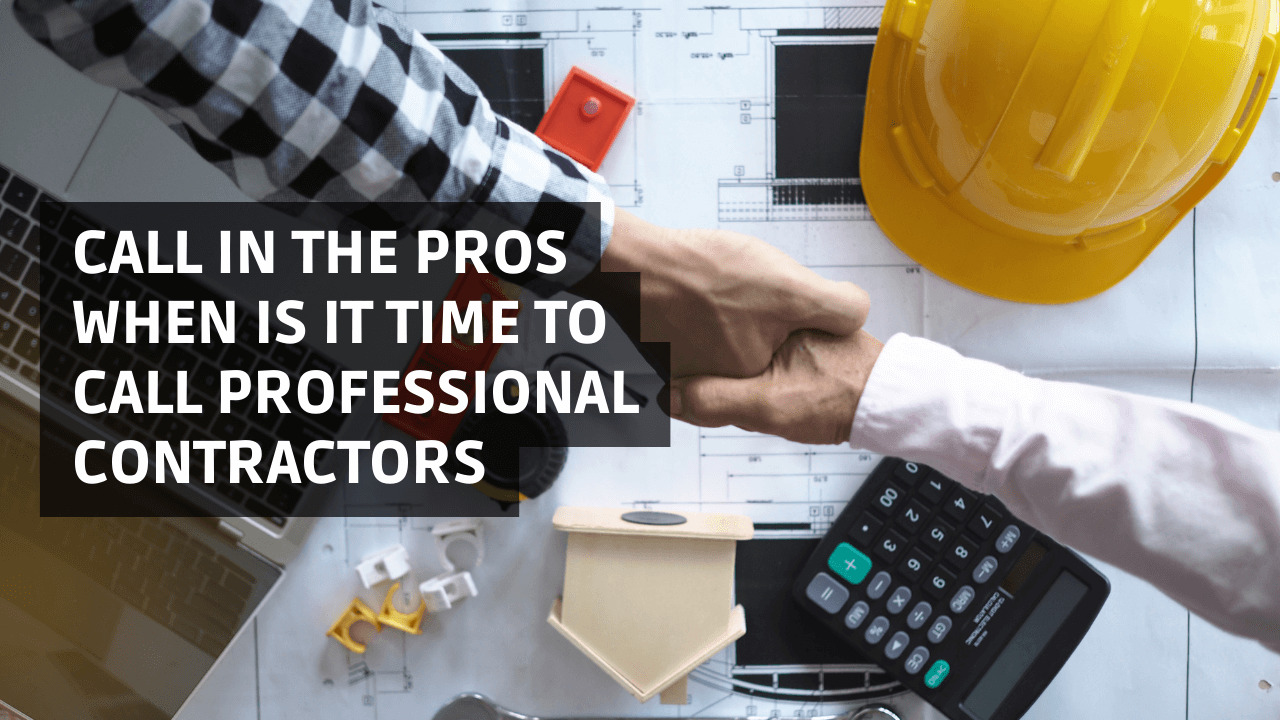 Call In The Pros: When Is It Time To Call Professional Contractors?