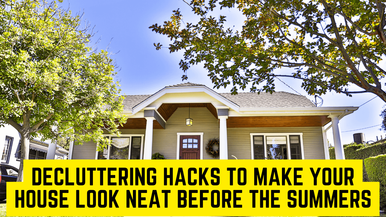 Decluttering Hacks to Make Your House Look Neat before the summers