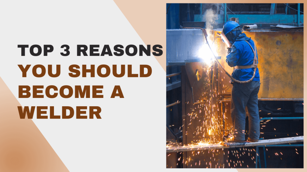 Top 3 Reasons You Should Become A Welder