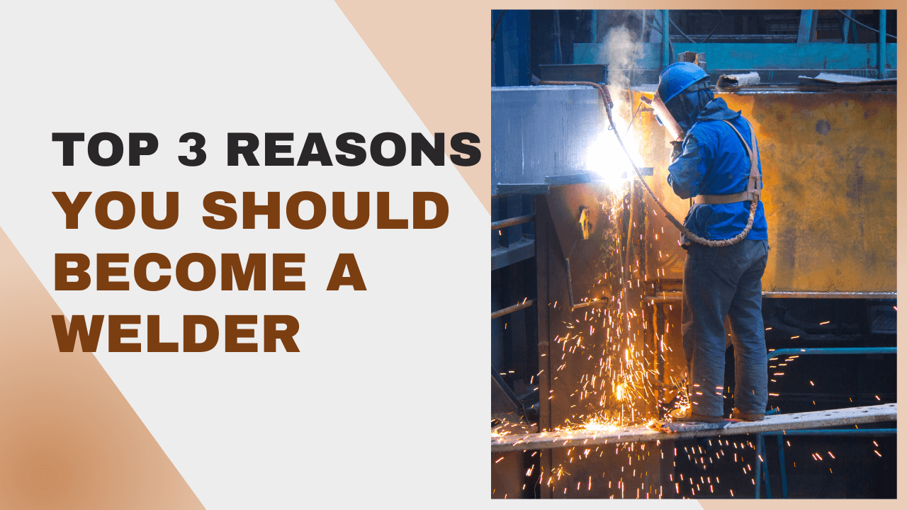 Top 3 Reasons You Should Become a Welder
