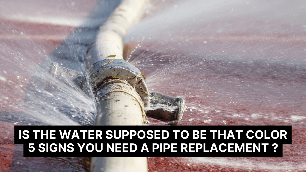 Is the Water Supposed to Be That Color? 5 Signs You Need a Pipe Replacement