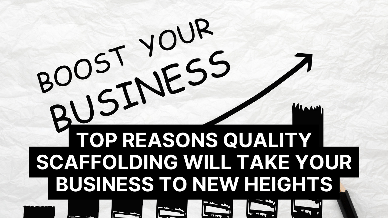 Top Reasons Quality Scaffolding Will Take Your Business to New Heights