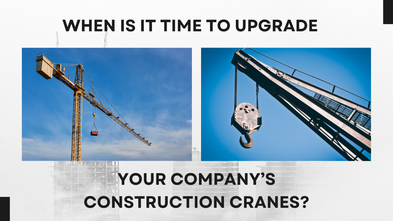 When Is It Time To Upgrade Your Company’s Construction Cranes
