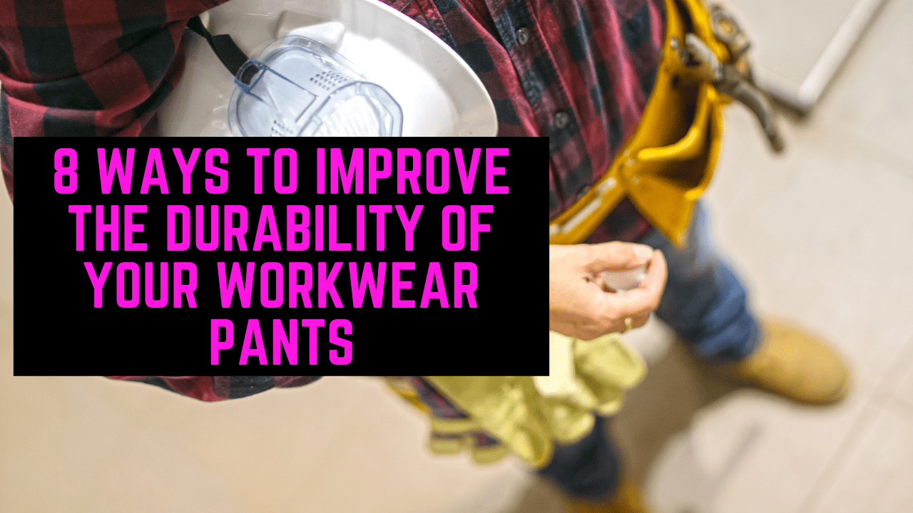 8 Ways to Improve the Durability of Your Workwear Pants