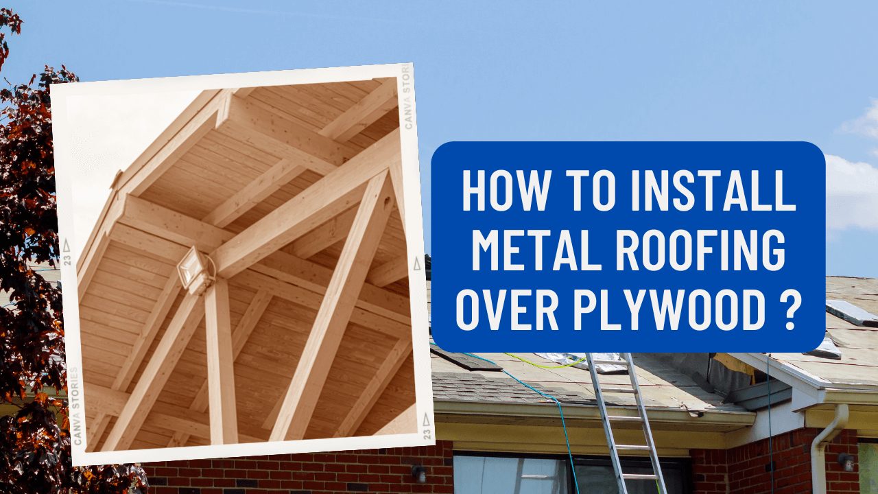 How To Install Metal Roofing Over Plywood?