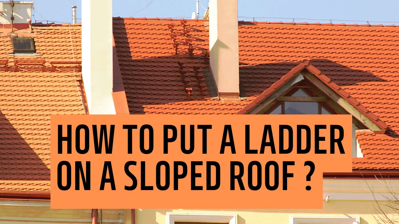 How To Put A Ladder On A Sloped Roof?