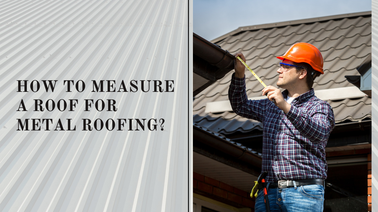 How To Measure A Roof For Metal Roofing?