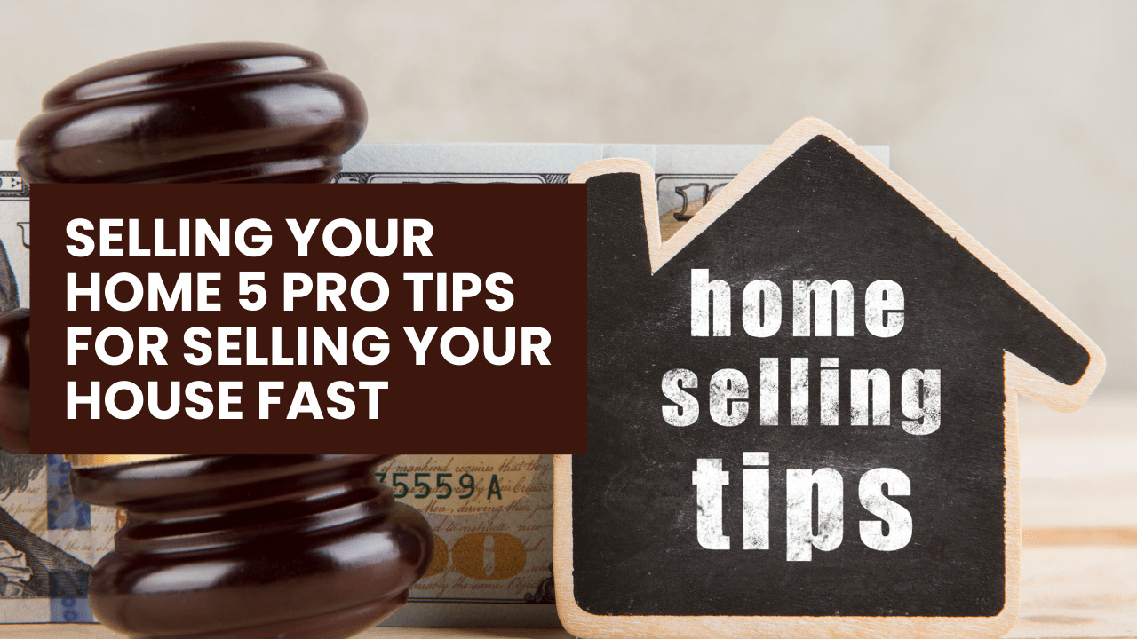 Selling Your Home: 5 Pro Tips for Selling Your House.. Fast!
