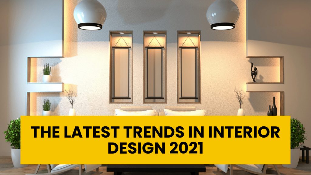The Latest Trends in Interior Design 2021 Construction How