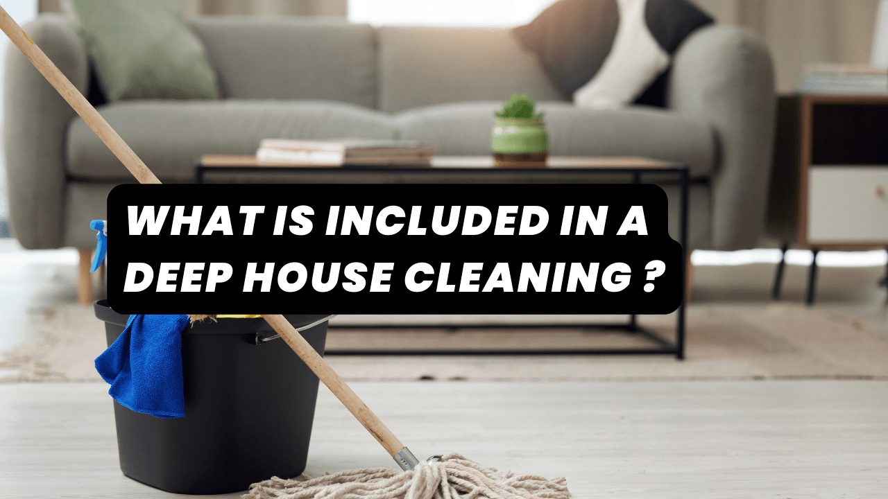 What Is Included In A Deep House Cleaning Construction How