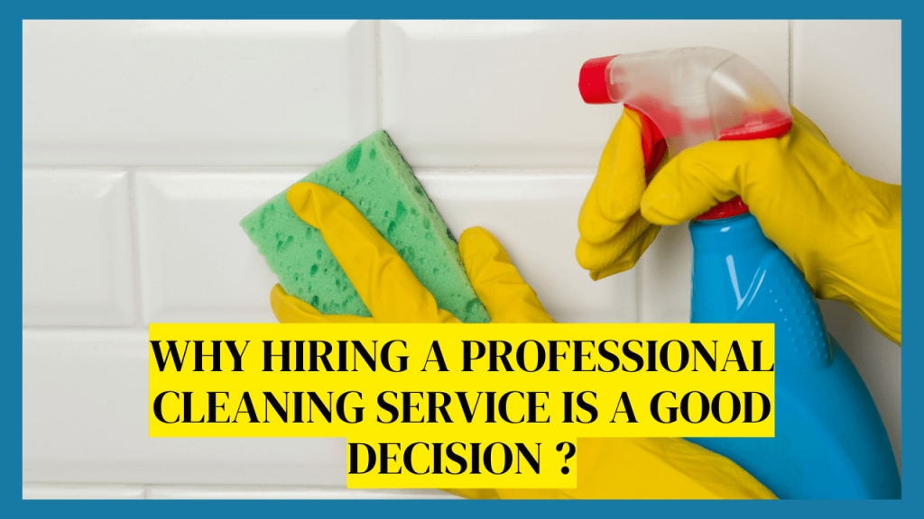 Why Hiring a Professional Cleaning Service is a Good Decision ...