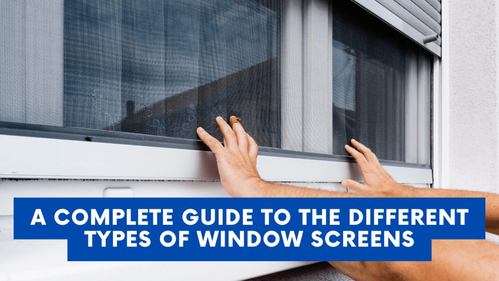 A Complete Guide To The Different Types Of Window Screens A Complete Guide To The Different Types Of Window Screens