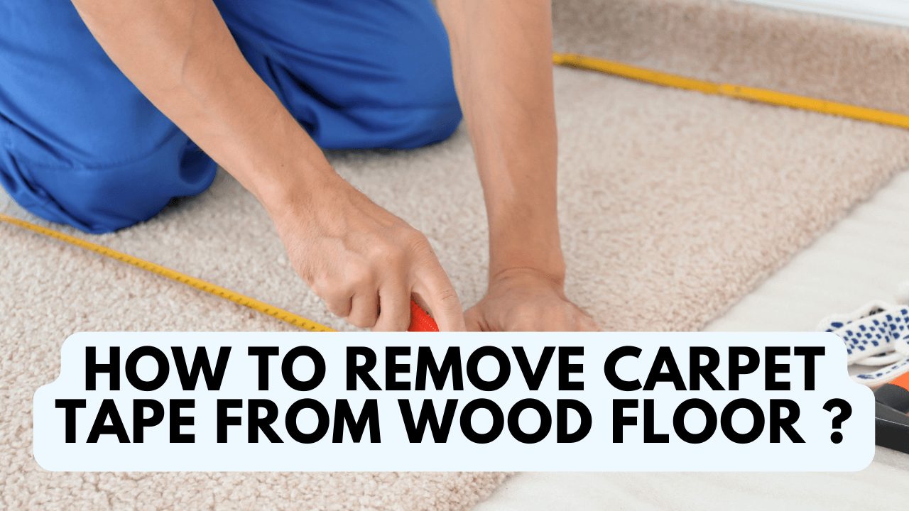 How To Remove Carpet Tape From Wood Floor