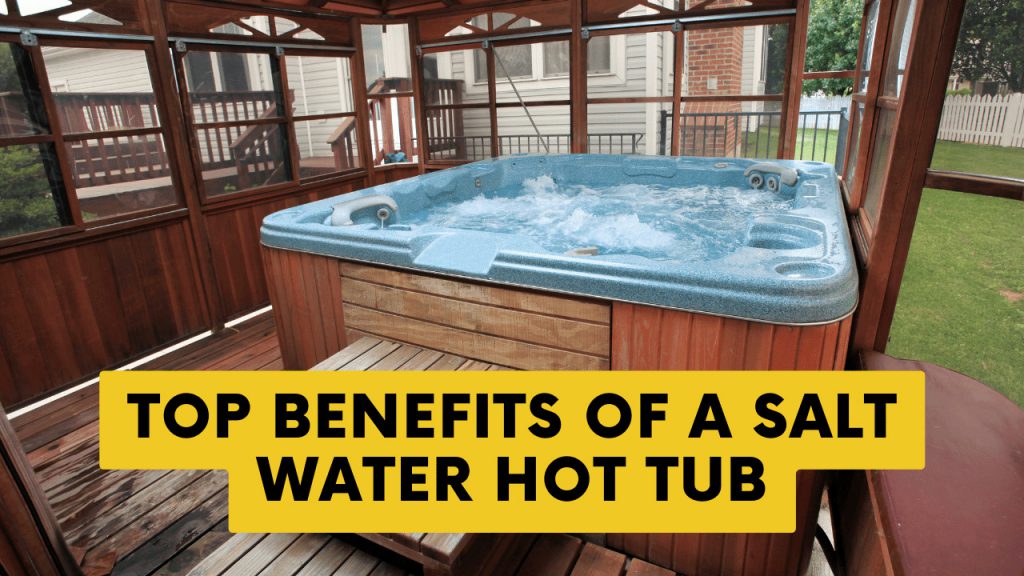 Top Benefits Of A Salt Water Hot Tub Construction How