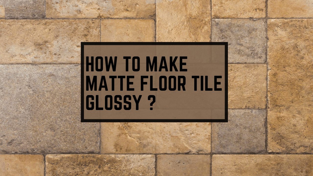 How To Make Matte Floor Tile Glossy?