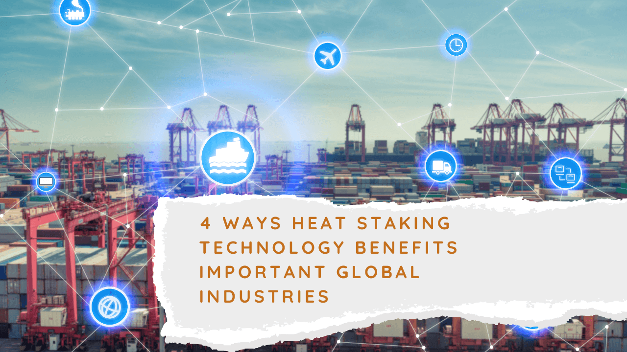 Heat Staking Technology Benefits Important Global Industries