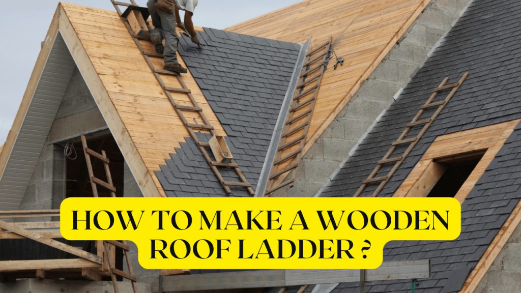 How To Make A Wooden Roof Ladder? Construction How