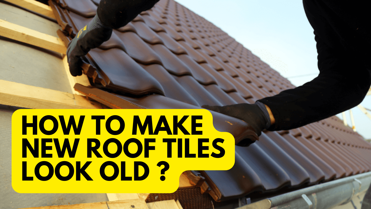 How To Make New Roof Tiles Look Old?