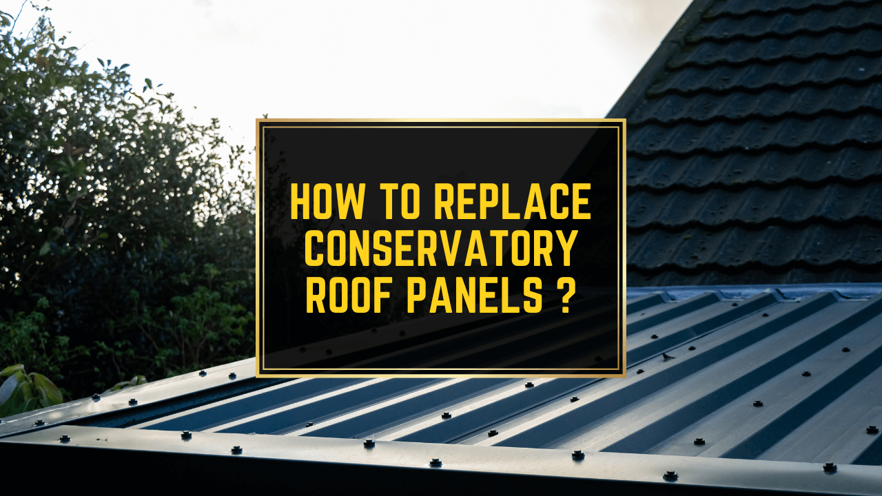 How To Replace Conservatory Roof Panels