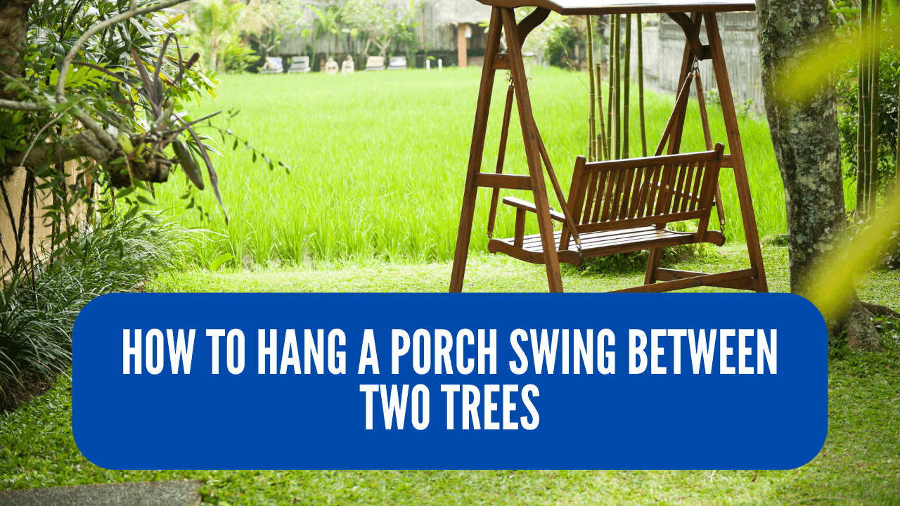 How To Hang A Porch Swing Between Two Trees