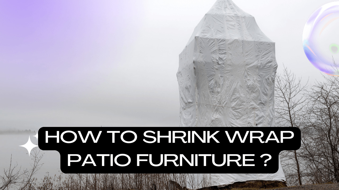 How To Shrink Wrap Patio Furniture?