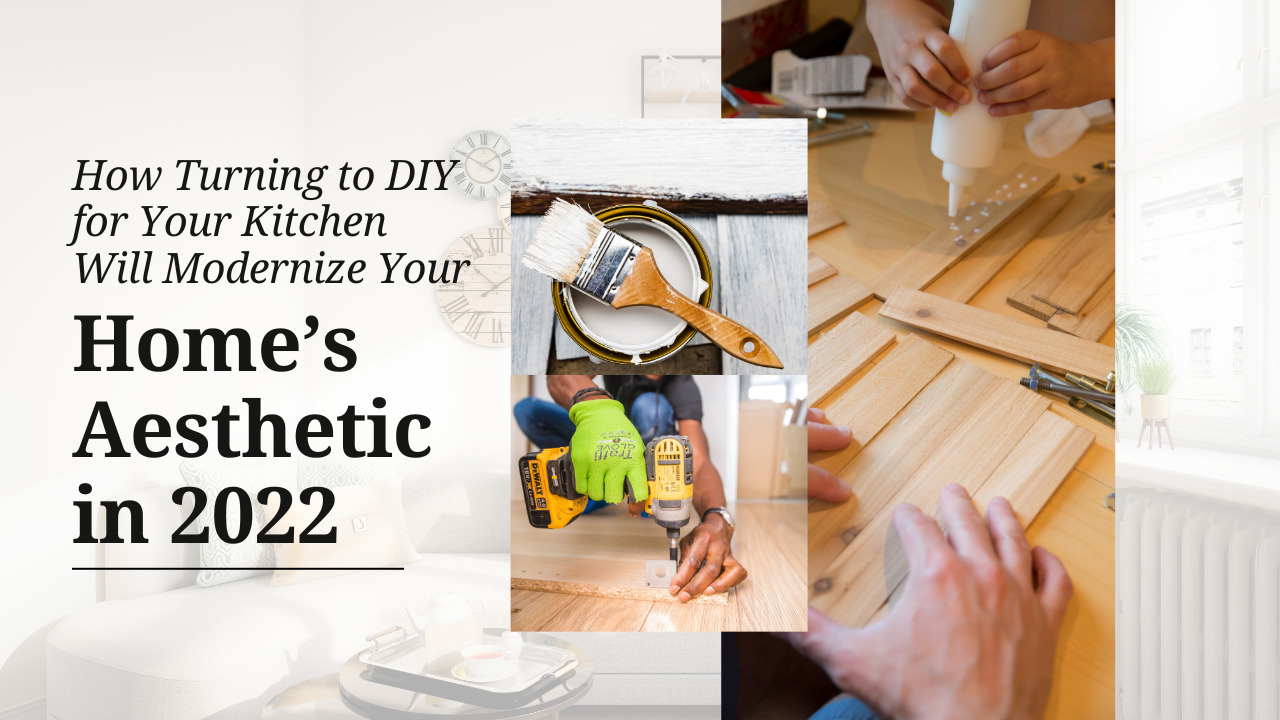 Turning to DIY for Kitchen Modernize Home’s Aesthetic in 2022