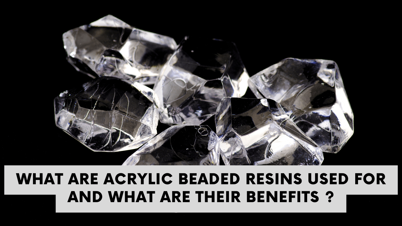 Use Of Acrylic Beaded Resins And Their Benefits