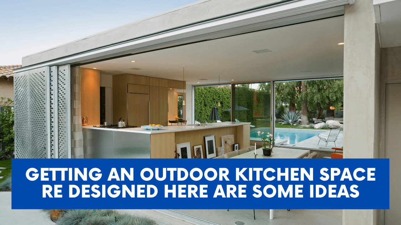 Getting an Outdoor Kitchen Space Re-Designed? Here Are Some Ideas