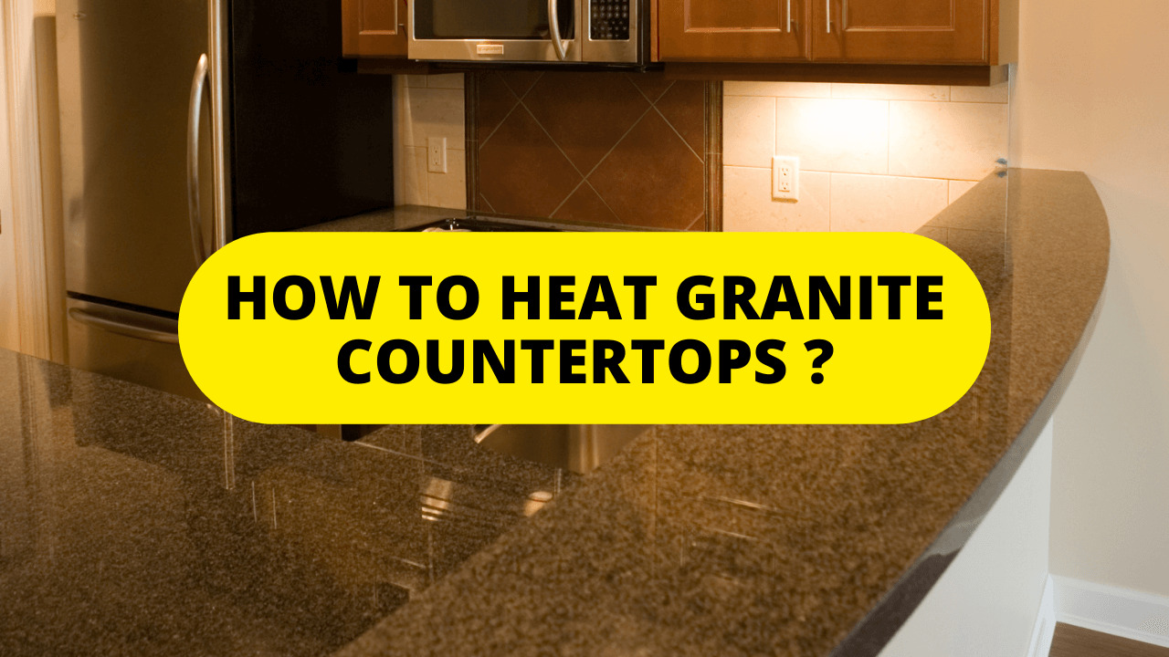 How To Heat Granite Countertops