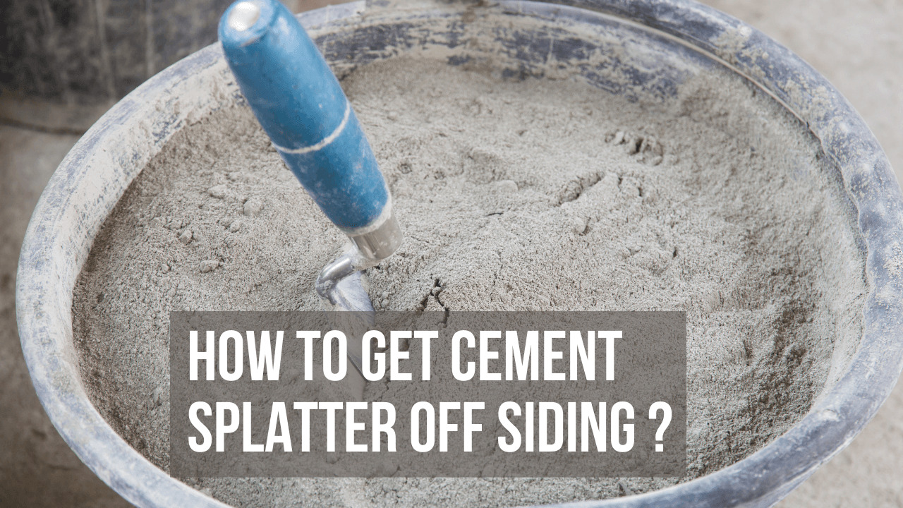How To Get Cement Splatter Off Siding