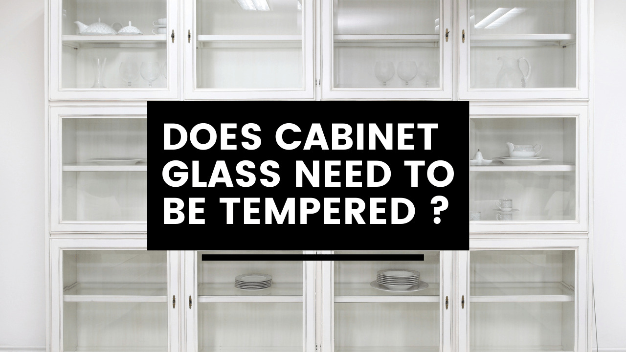 Does Cabinet Glass Need To Be Tempered