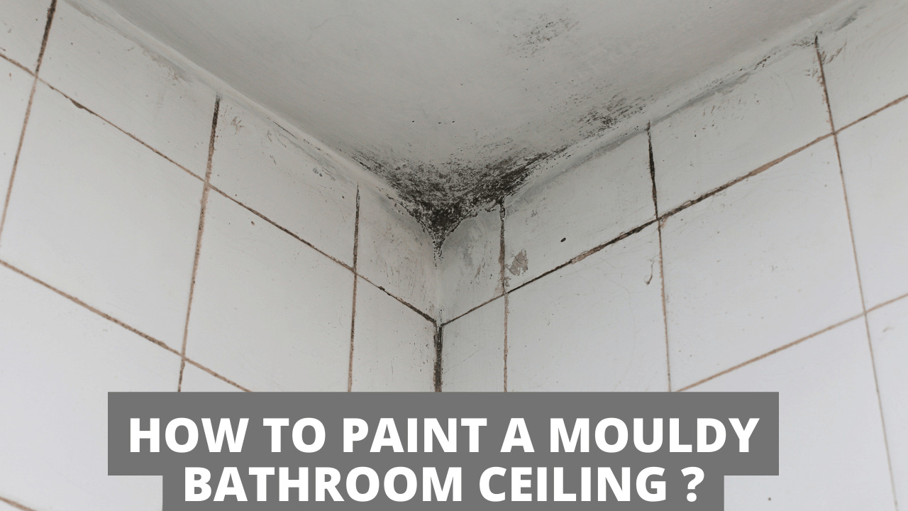How To Paint A Mouldy Bathroom Ceiling