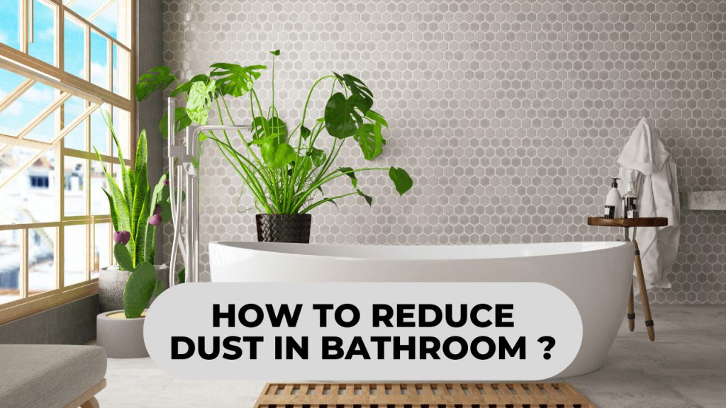 How To Reduce Dust In Bathroom - Construction How