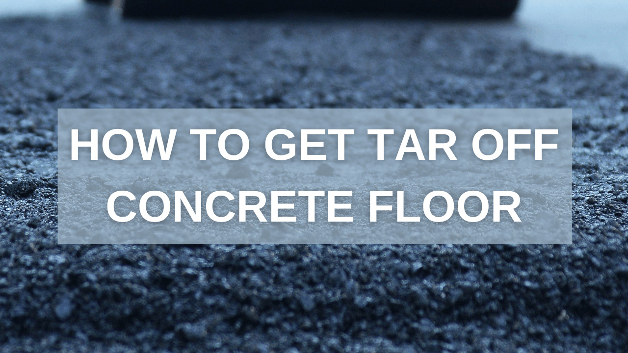 How To Get Tar Off Concrete Floor
