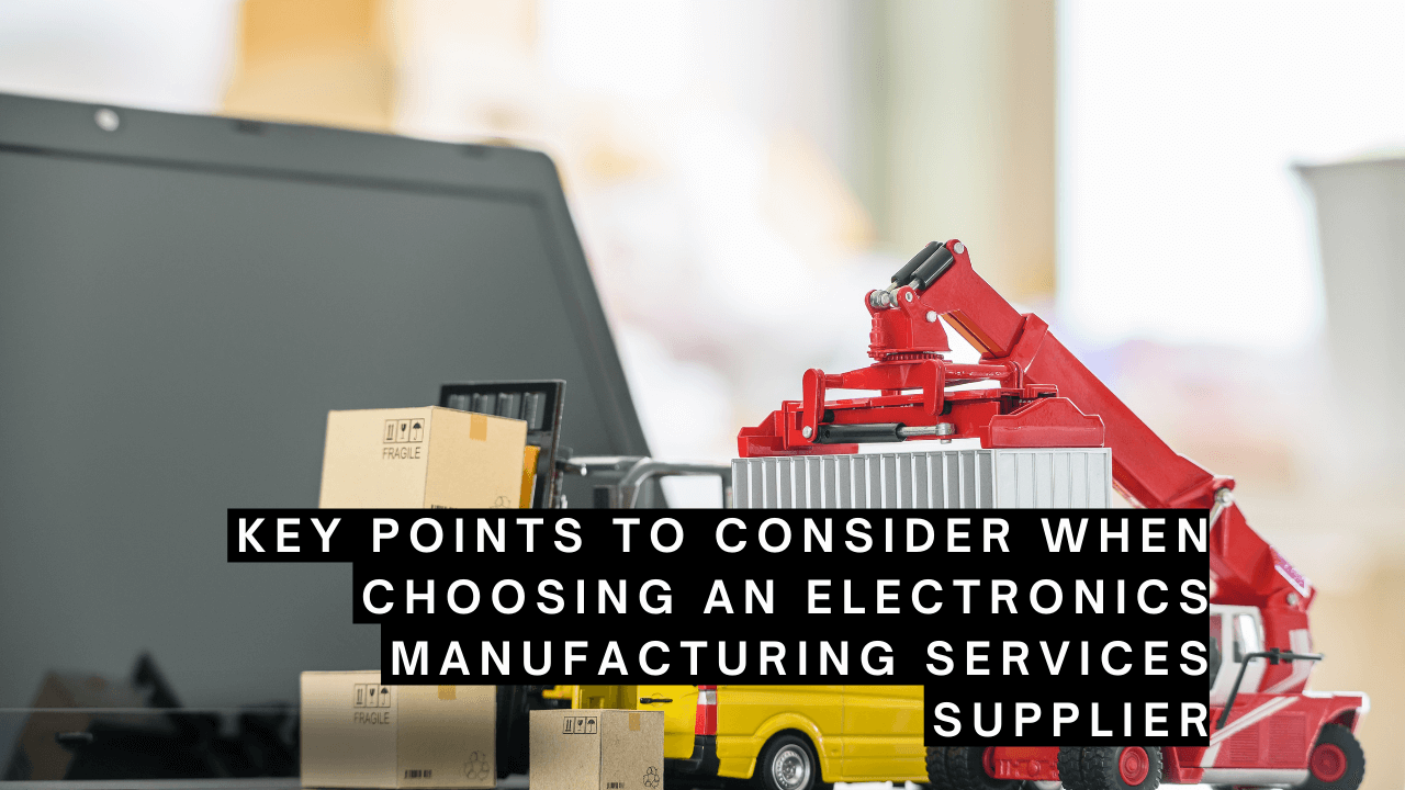 Key Points To Consider When Choosing An Electronics Manufacturing Services Supplier
