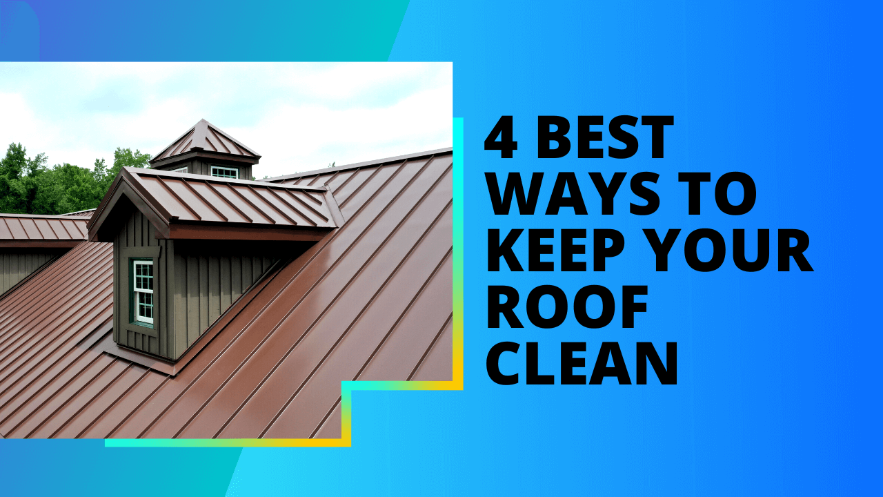 4 Best Ways To Keep Your Roof Clean