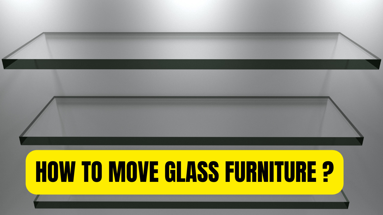 How To Move Glass Furniture
