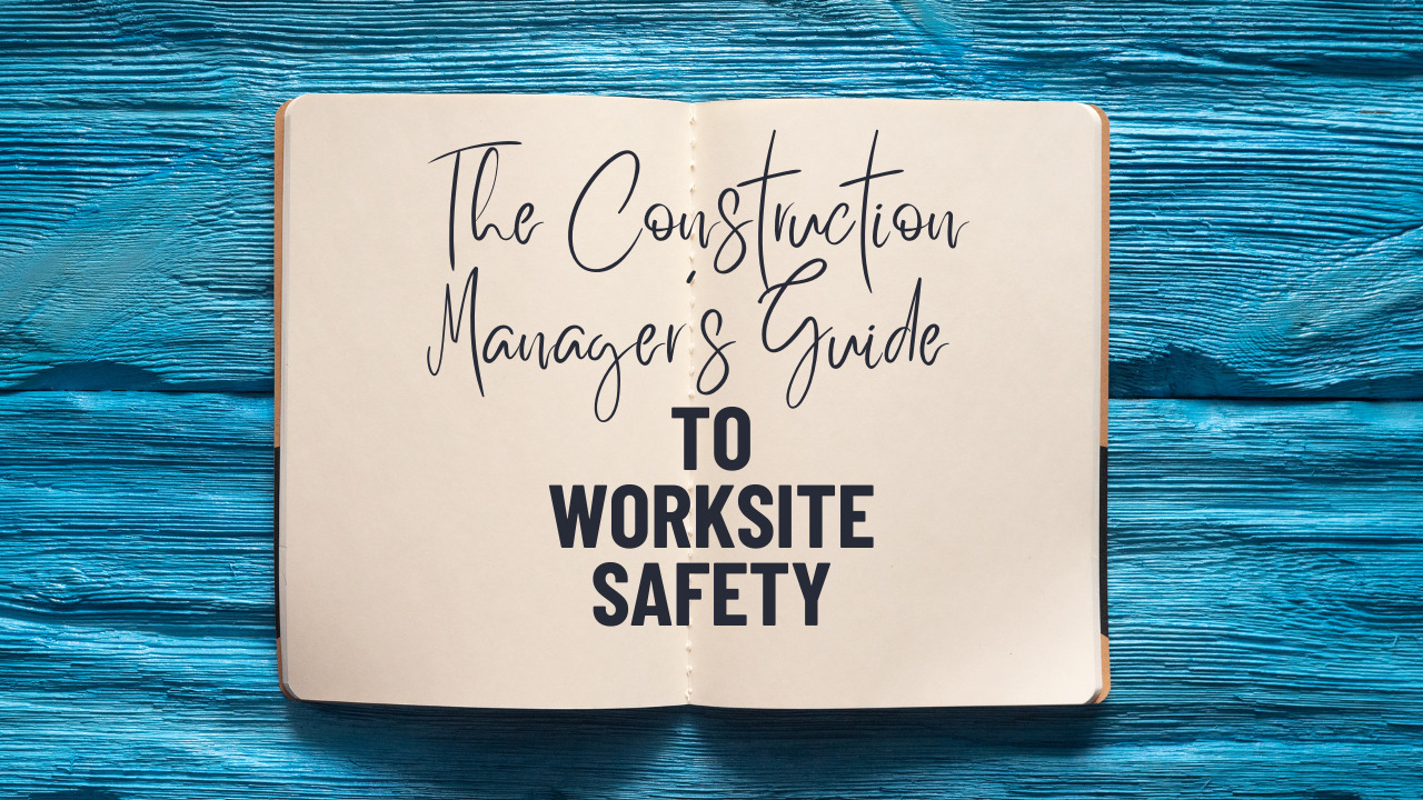 The Construction Manager’s Guide To Worksite Safety